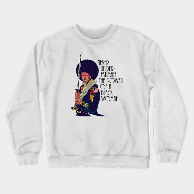 Never Underestimate the power of a black woman. Warrior Samurai Crewneck Sweatshirt by UrbanLifeApparel